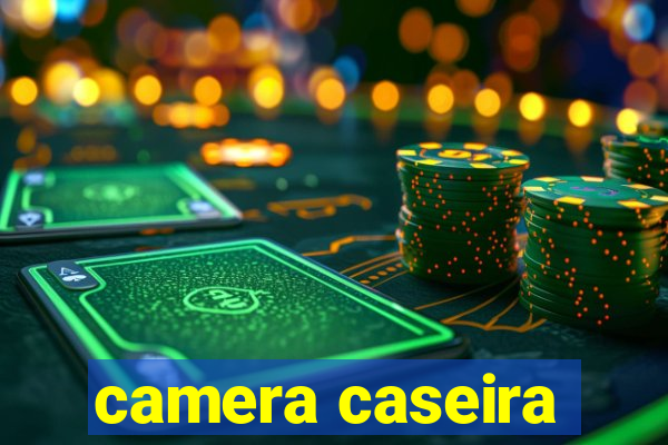 camera caseira